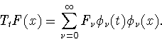 \begin{displaymath}
T_tF(x)=\sum_{\nu=0}^{\infty}F_\nu\phi_\nu(t)\phi_\nu(x).\end{displaymath}