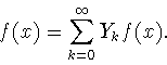 \begin{displaymath}
f(x)=\sum_{k=0}^\infty Y_k f(x). \end{displaymath}