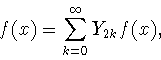 \begin{displaymath}f(x)=\sum_{k=0}^\infty
Y_{2k}f(x), \end{displaymath}