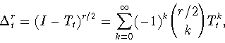 \begin{displaymath}
\Delta_t^r =
(I-T_t)^{r/2} = \sum_{k=0}^{\infty}(-1)^k{r/2 \choose k}T^k_t, \end{displaymath}