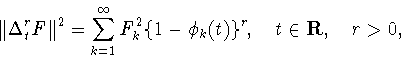 \begin{displaymath}
\Vert \Delta ^r_t F \Vert^2=
\sum_{k=1}^{\infty}F^2_k\{1-\phi_k(t)\}^r,\quad t\in {\bf R},\quad
r>0, \end{displaymath}