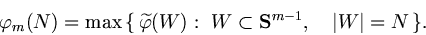 \begin{displaymath}
\varphi_m(N)=\max \{ \widetilde{\varphi}(W):
 W\subset{\bf S}^{m-1},\quad \vert W\vert=N \}.
\end{displaymath}
