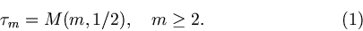 \begin{displaymath}
\tau_m=M(m,1/2),\quad m\ge 2.
\eqno(1)
\end{displaymath}