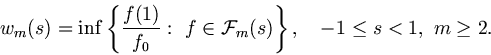 \begin{displaymath}
w_m(s)=\inf\left\{\frac{f(1)}{f_0}:  f\in{\cal F}_m(s)\right\},
\quad -1\le s<1,  m\ge 2.
\end{displaymath}