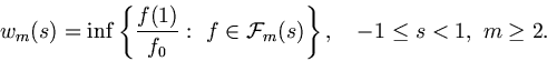 \begin{displaymath}
w_m(s)=\inf\left\{\frac{f(1)}{f_0}:  f\in{\cal F}_m(s)\right\},
\quad -1\le s<1,  m\ge 2.
\end{displaymath}