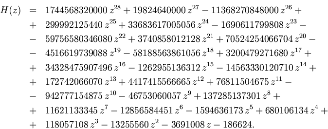 \begin{eqnarray*}
H(z) & = & 1744568320000 {z}^{28}+19824640000 {z}^{27}-
1136...
...
& + & 118057108 {z}^{3}-13255560 {z}^{2}-3691008 z-186624.
\end{eqnarray*}