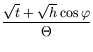 $\displaystyle {\frac{\sqrt{t}+\sqrt{h}\cos\varphi}{\Theta}}$