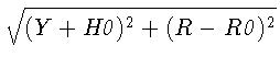 $\displaystyle \sqrt{(Y+\mathit{H0})^2+(R-\mathit{R0})^2}$