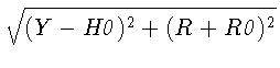 $\displaystyle \sqrt{(Y-\mathit{H0})^2+(R+\mathit{R0})^2}$