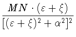 $\displaystyle {\frac{MN \cdot (\varepsilon + \xi)}{[(\varepsilon + \xi)^2 + \alpha^2]^2}}$