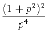 $\displaystyle {\frac{(1+p^2)^2}{p^4}}$