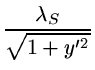 $\displaystyle {\frac{\lambda_S}{\sqrt{1+y'^2}}}$