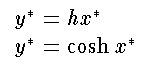 $\displaystyle \begin{array}{l}
y^* = h x^*\\
y^* = \cosh x^*
\end{array}$