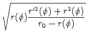 $\displaystyle \sqrt{r(\phi)\frac{r'^2(\phi)+r^2(\phi)}{r_0-r(\phi)}}$