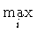 $\displaystyle \max_{i}^{}$